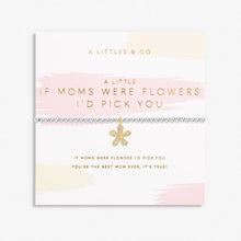 Load image into Gallery viewer, If Moms Were Flowers I&#39;d Pick You Bracelet
